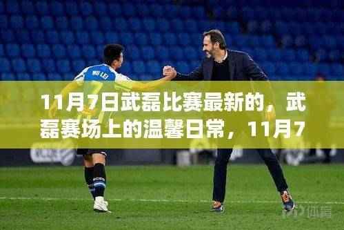 武磊赛场温馨日常,足球友情与爱的传递(11月7日最新)