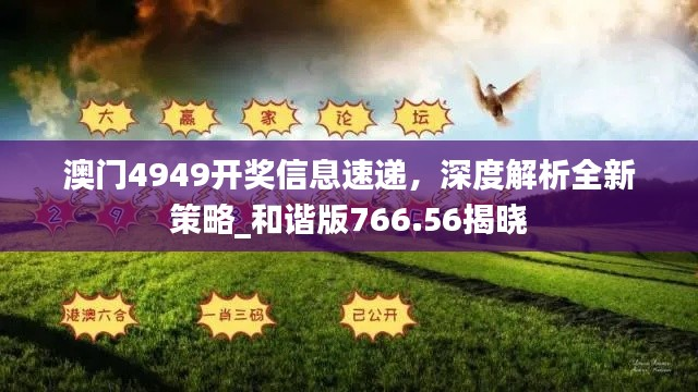 澳门4949开奖信息速递,深度解析全新策略_和谐版766.56揭晓