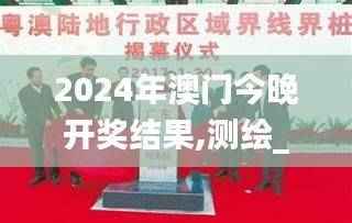 2024年澳门今晚开奖结果,测绘_地仙FKU407.57