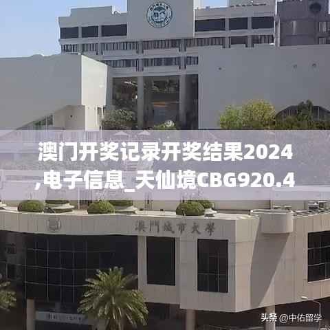 澳门开奖记录开奖结果2024,电子信息_天仙境CBG920.42