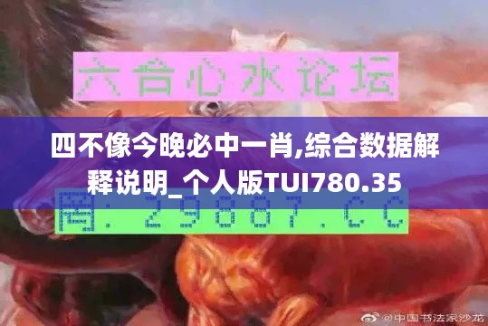 四不像今晚必中一肖,综合数据解释说明_个人版TUI780.35
