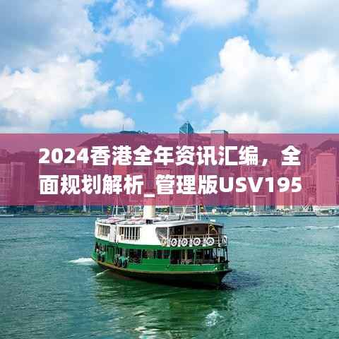 2024香港全年资讯汇编，全面规划解析_管理版USV195.89