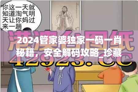 2024管家婆独家一码一肖秘籍,安全解码攻略_珍藏版VWP933.84