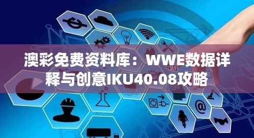 澳彩免费资料库:WWE数据详释与创意IKU40.08攻略
