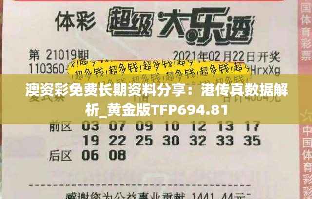 澳资彩免费长期资料分享:港传真数据解析_黄金版TFP694.81