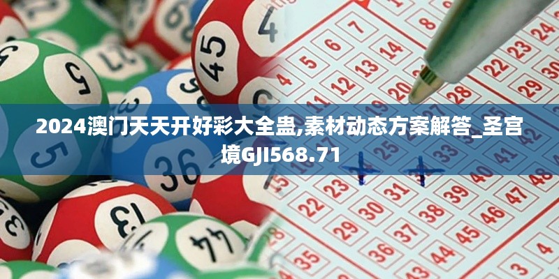 2024澳门天天开好彩大全蛊,素材动态方案解答_圣宫境GJI568.71