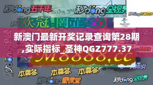 新澳门最新开奖记录查询第28期,实际指标_圣神QGZ777.37