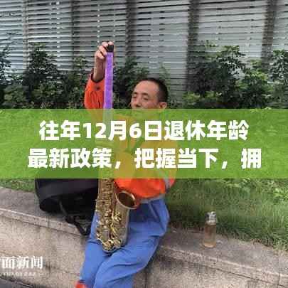 解读往年十二月六日退休年龄最新政策背后的励志故事,把握当下,拥抱未来的人生启示。