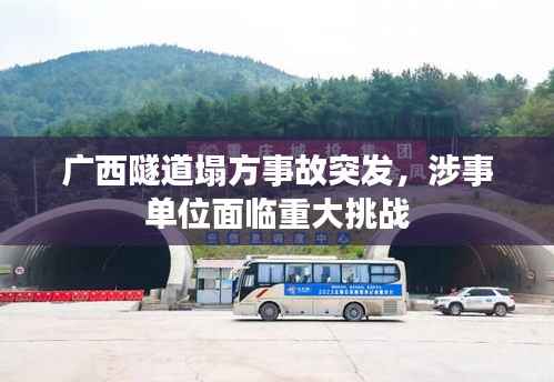 广西隧道塌方事故突发,涉事单位面临重大挑战