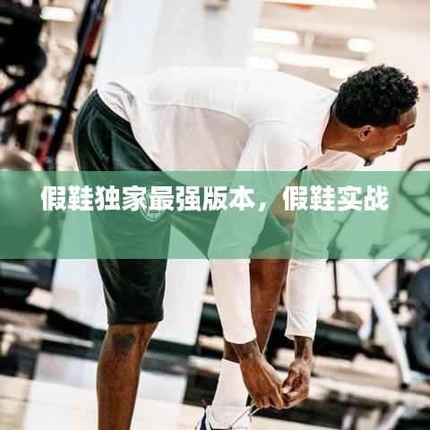 假鞋独家最强版本,假鞋实战