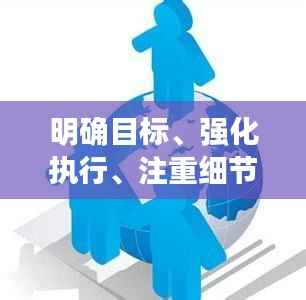 明确目标、强化执行、注重细节，实现高效落实的三大关键