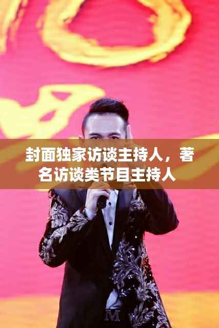 封面独家访谈主持人,著名访谈类节目主持人