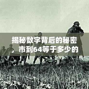 揭秘数字背后的秘密，市到64等于多少的深度探讨