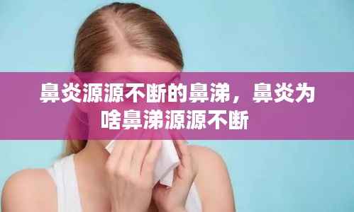 鼻炎源源不断的鼻涕，鼻炎为啥鼻涕源源不断 
