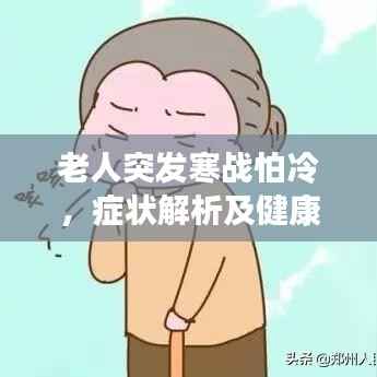 老人突发寒战怕冷,症状解析及健康警示——不容忽视的身体信号!