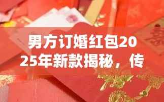 男方订婚红包2025年新款揭秘,传统与创新融合的魅力