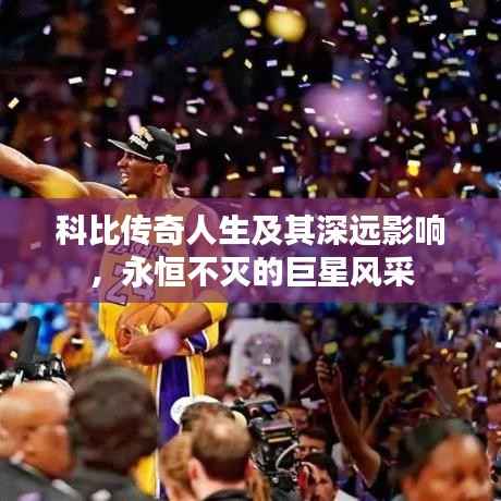 科比传奇人生及其深远影响，永恒不灭的巨星风采
