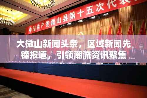 大微山新闻头条,区域新闻先锋报道,引领潮流资讯聚焦