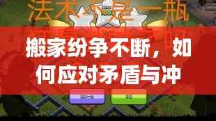 搬家纷争不断,如何应对矛盾与冲突的挑战?